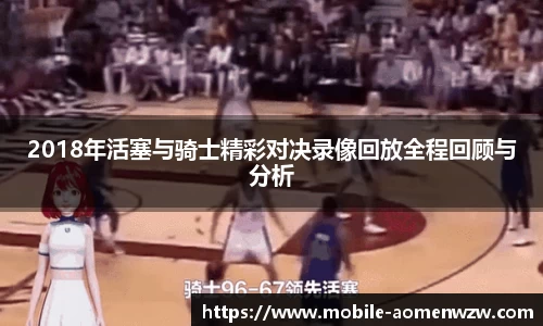 2018年活塞与骑士精彩对决录像回放全程回顾与分析
