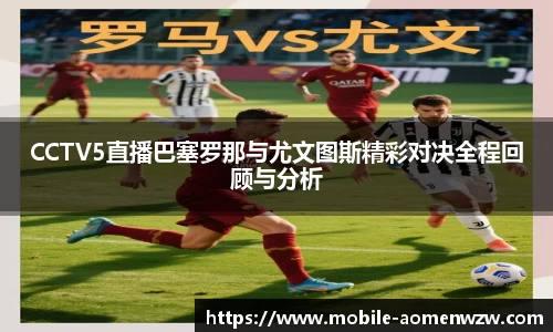 CCTV5直播巴塞罗那与尤文图斯精彩对决全程回顾与分析