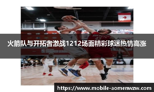 火箭队与开拓者激战1212场面精彩球迷热情高涨